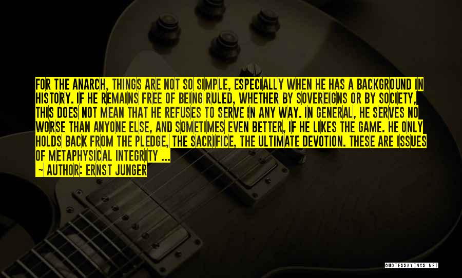 Ernst Junger Quotes: For The Anarch, Things Are Not So Simple, Especially When He Has A Background In History. If He Remains Free