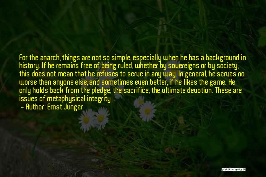 Ernst Junger Quotes: For The Anarch, Things Are Not So Simple, Especially When He Has A Background In History. If He Remains Free