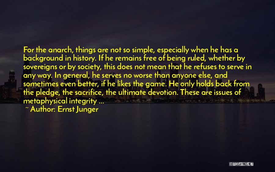 Ernst Junger Quotes: For The Anarch, Things Are Not So Simple, Especially When He Has A Background In History. If He Remains Free