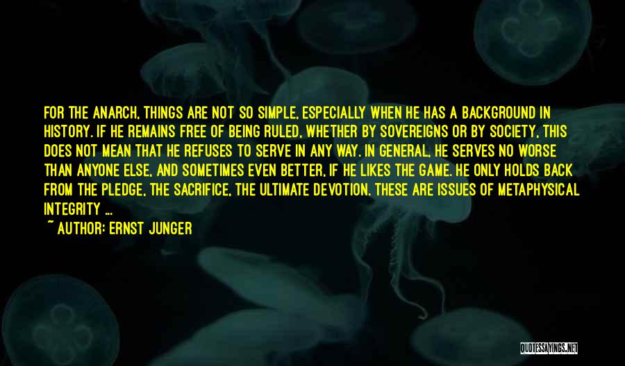 Ernst Junger Quotes: For The Anarch, Things Are Not So Simple, Especially When He Has A Background In History. If He Remains Free