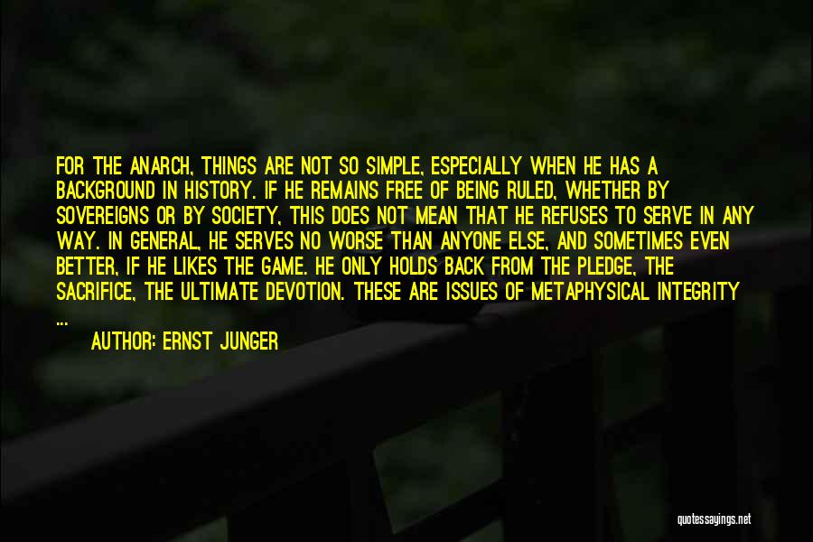 Ernst Junger Quotes: For The Anarch, Things Are Not So Simple, Especially When He Has A Background In History. If He Remains Free