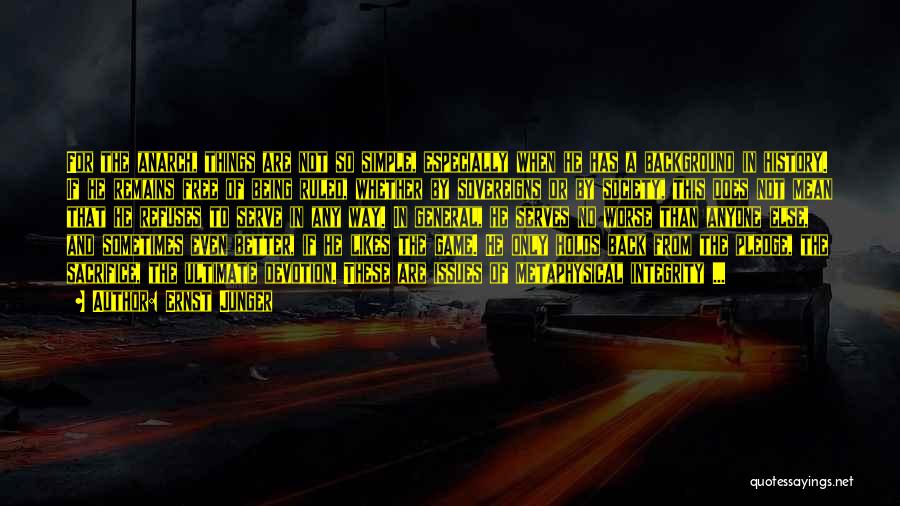 Ernst Junger Quotes: For The Anarch, Things Are Not So Simple, Especially When He Has A Background In History. If He Remains Free