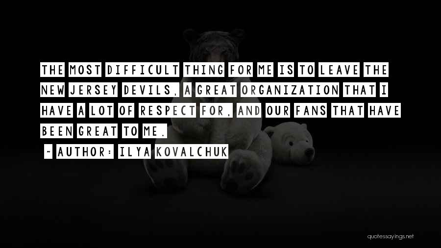 Ilya Kovalchuk Quotes: The Most Difficult Thing For Me Is To Leave The New Jersey Devils, A Great Organization That I Have A