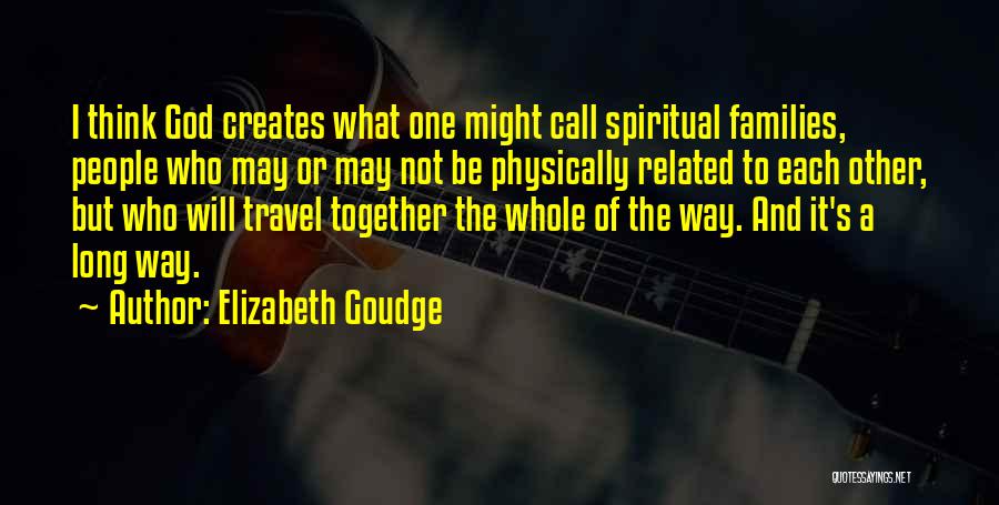 Elizabeth Goudge Quotes: I Think God Creates What One Might Call Spiritual Families, People Who May Or May Not Be Physically Related To