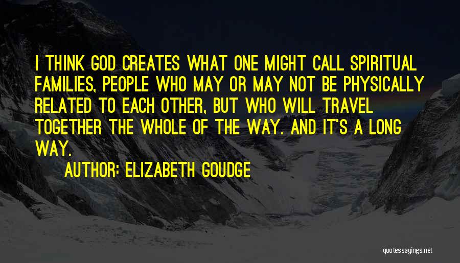 Elizabeth Goudge Quotes: I Think God Creates What One Might Call Spiritual Families, People Who May Or May Not Be Physically Related To