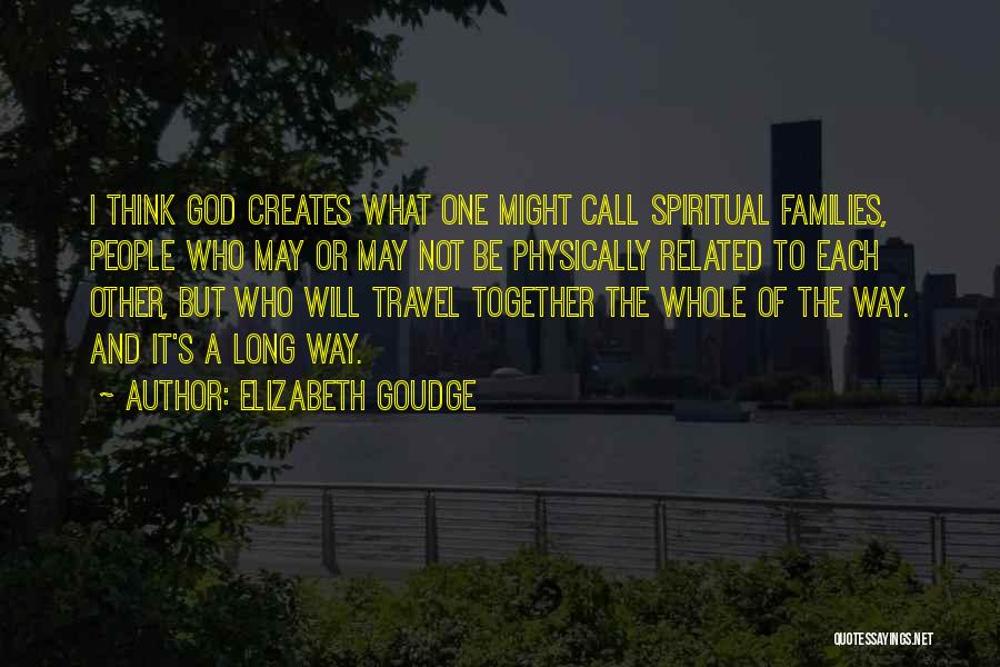 Elizabeth Goudge Quotes: I Think God Creates What One Might Call Spiritual Families, People Who May Or May Not Be Physically Related To