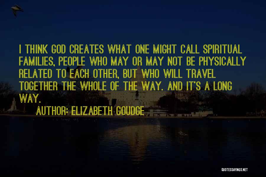 Elizabeth Goudge Quotes: I Think God Creates What One Might Call Spiritual Families, People Who May Or May Not Be Physically Related To