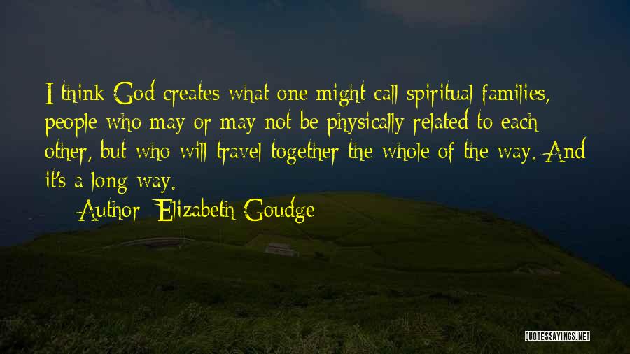 Elizabeth Goudge Quotes: I Think God Creates What One Might Call Spiritual Families, People Who May Or May Not Be Physically Related To