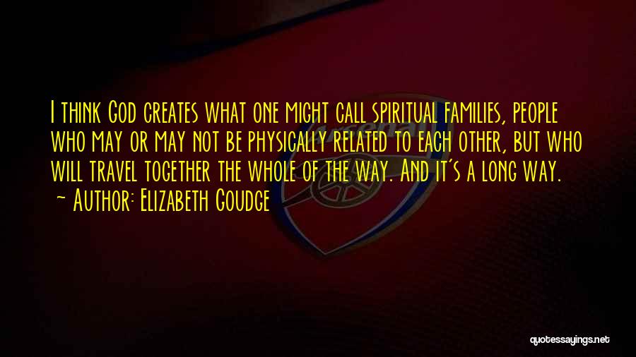 Elizabeth Goudge Quotes: I Think God Creates What One Might Call Spiritual Families, People Who May Or May Not Be Physically Related To