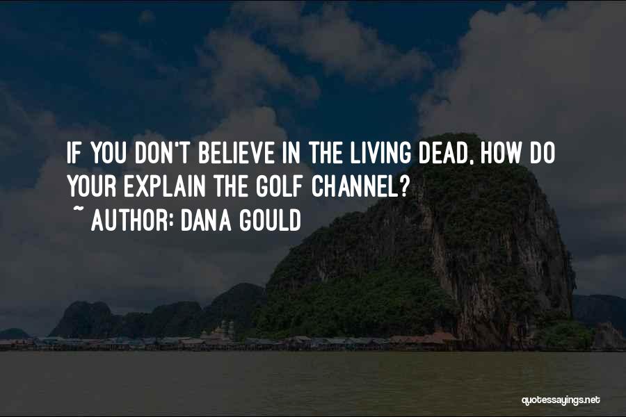 Dana Gould Quotes: If You Don't Believe In The Living Dead, How Do Your Explain The Golf Channel?