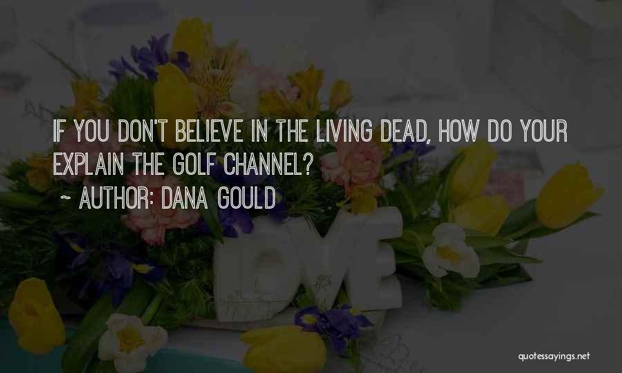 Dana Gould Quotes: If You Don't Believe In The Living Dead, How Do Your Explain The Golf Channel?