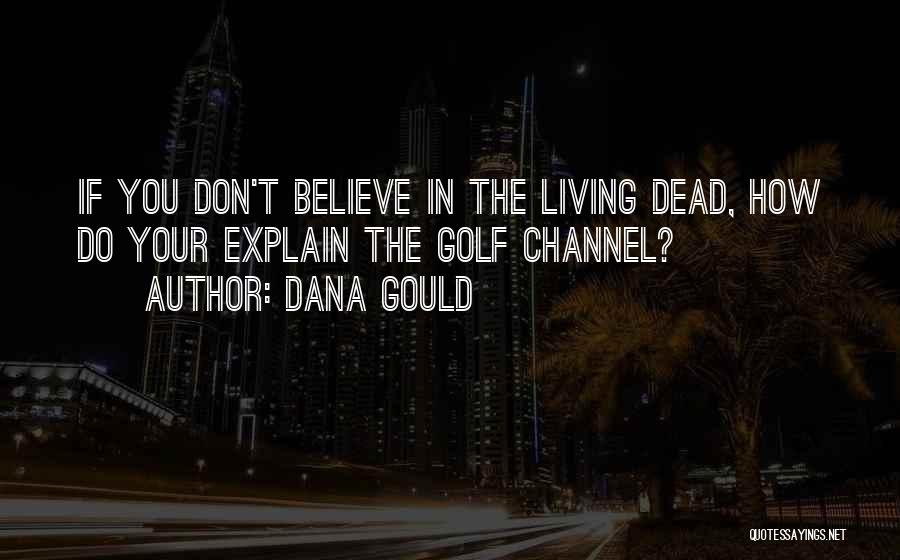 Dana Gould Quotes: If You Don't Believe In The Living Dead, How Do Your Explain The Golf Channel?