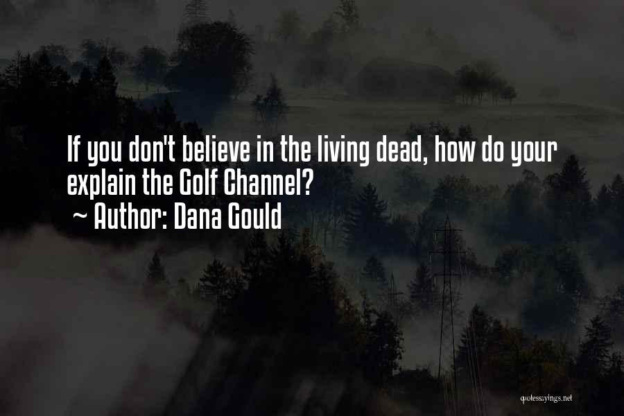 Dana Gould Quotes: If You Don't Believe In The Living Dead, How Do Your Explain The Golf Channel?