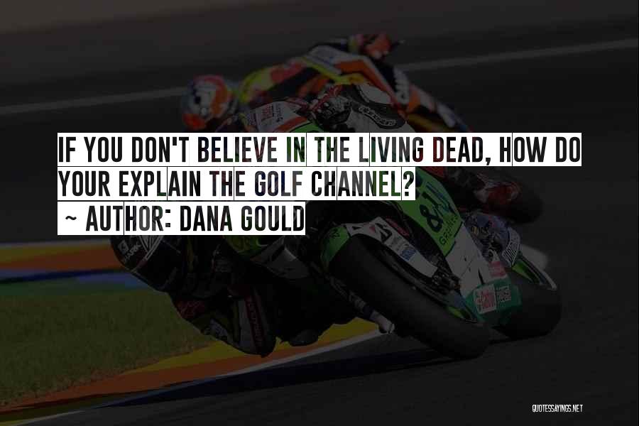 Dana Gould Quotes: If You Don't Believe In The Living Dead, How Do Your Explain The Golf Channel?