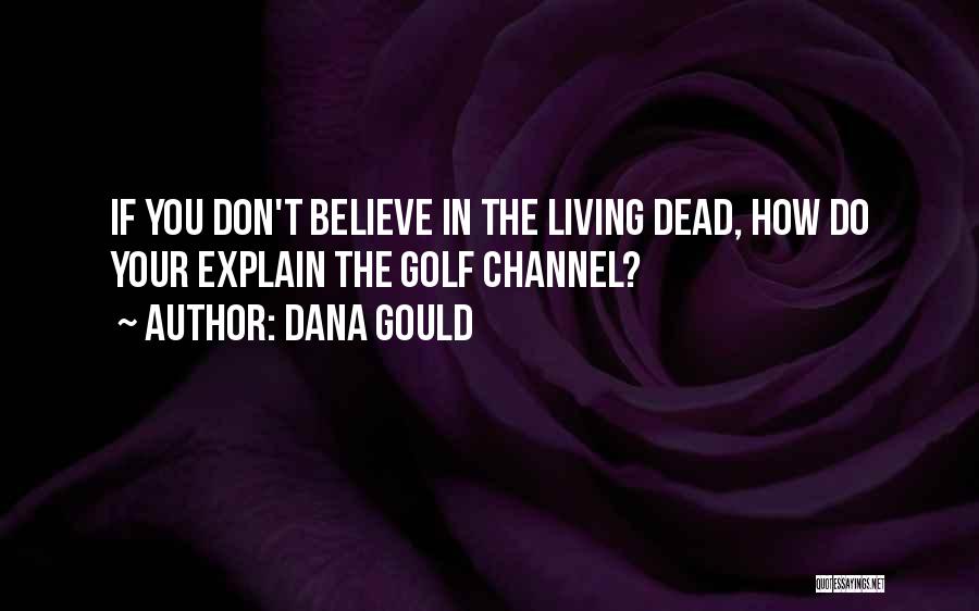Dana Gould Quotes: If You Don't Believe In The Living Dead, How Do Your Explain The Golf Channel?