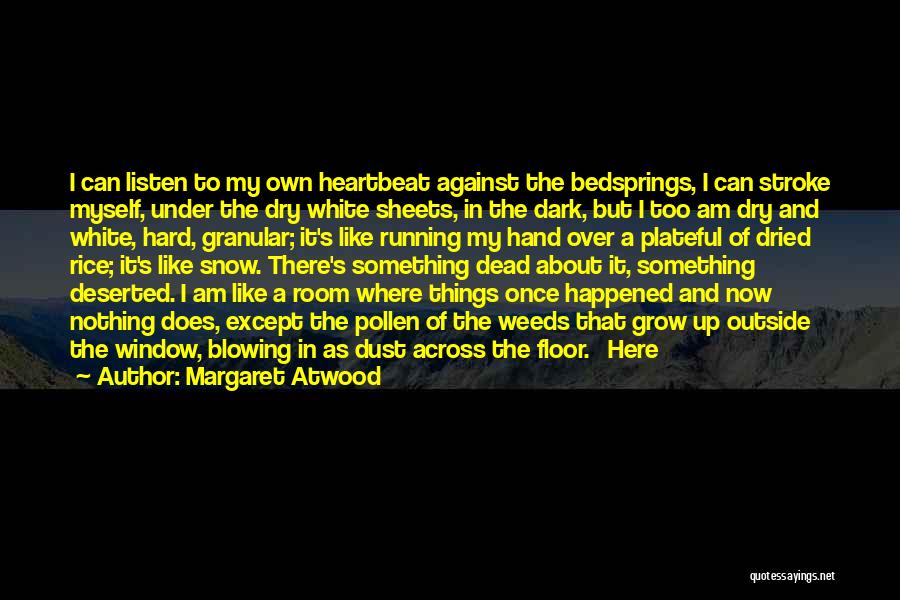 Margaret Atwood Quotes: I Can Listen To My Own Heartbeat Against The Bedsprings, I Can Stroke Myself, Under The Dry White Sheets, In