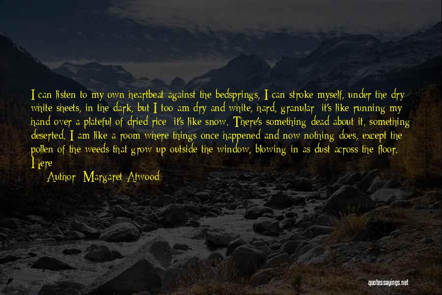 Margaret Atwood Quotes: I Can Listen To My Own Heartbeat Against The Bedsprings, I Can Stroke Myself, Under The Dry White Sheets, In