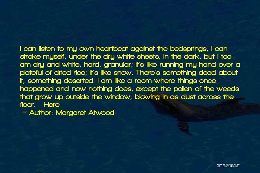 Margaret Atwood Quotes: I Can Listen To My Own Heartbeat Against The Bedsprings, I Can Stroke Myself, Under The Dry White Sheets, In