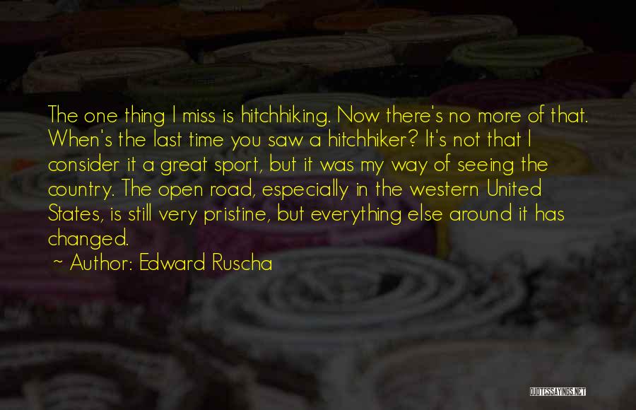 Edward Ruscha Quotes: The One Thing I Miss Is Hitchhiking. Now There's No More Of That. When's The Last Time You Saw A