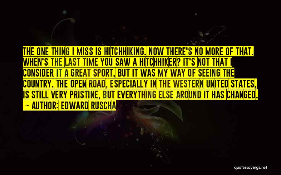 Edward Ruscha Quotes: The One Thing I Miss Is Hitchhiking. Now There's No More Of That. When's The Last Time You Saw A