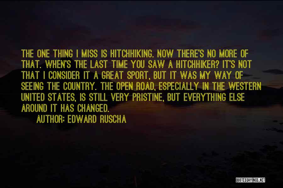 Edward Ruscha Quotes: The One Thing I Miss Is Hitchhiking. Now There's No More Of That. When's The Last Time You Saw A