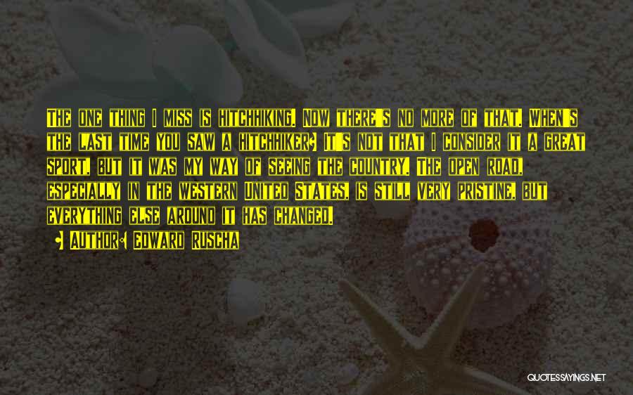 Edward Ruscha Quotes: The One Thing I Miss Is Hitchhiking. Now There's No More Of That. When's The Last Time You Saw A