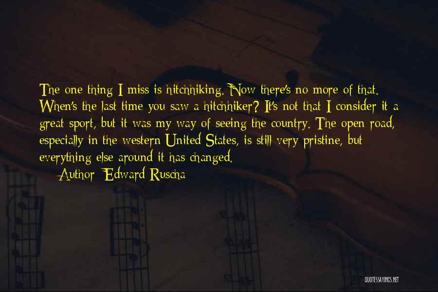 Edward Ruscha Quotes: The One Thing I Miss Is Hitchhiking. Now There's No More Of That. When's The Last Time You Saw A