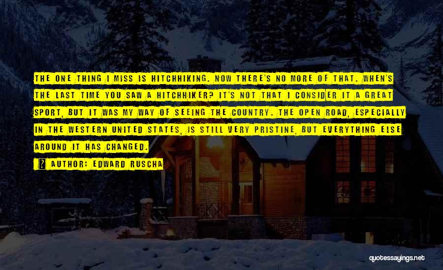 Edward Ruscha Quotes: The One Thing I Miss Is Hitchhiking. Now There's No More Of That. When's The Last Time You Saw A