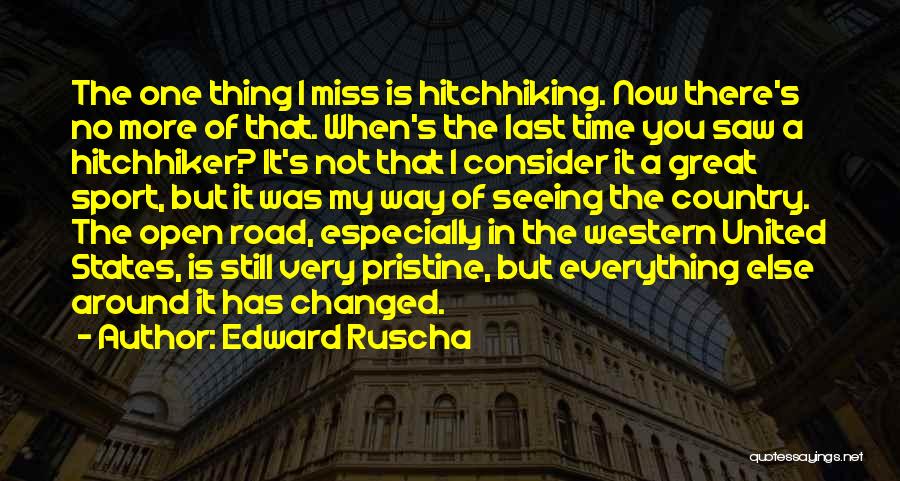 Edward Ruscha Quotes: The One Thing I Miss Is Hitchhiking. Now There's No More Of That. When's The Last Time You Saw A