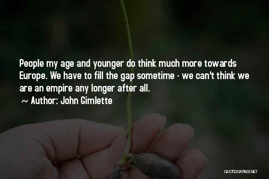 John Gimlette Quotes: People My Age And Younger Do Think Much More Towards Europe. We Have To Fill The Gap Sometime - We