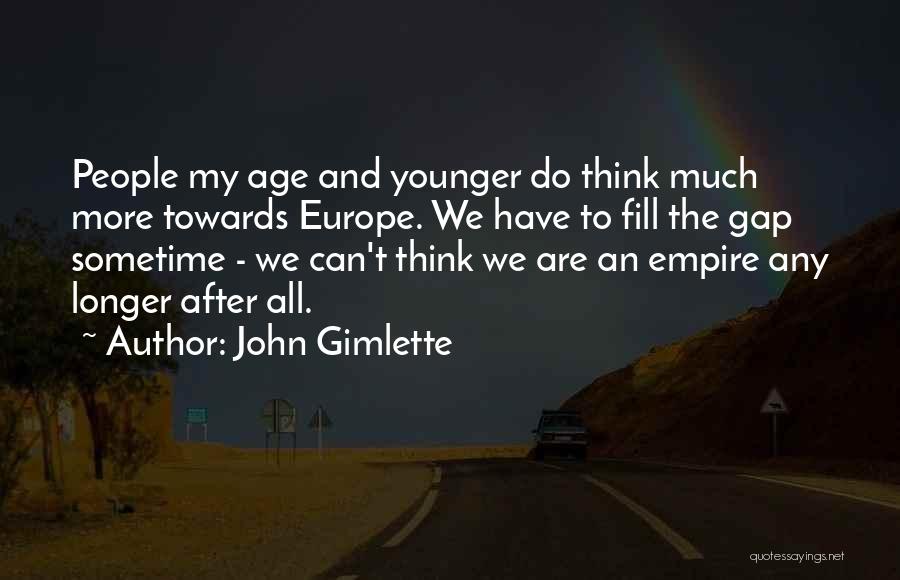 John Gimlette Quotes: People My Age And Younger Do Think Much More Towards Europe. We Have To Fill The Gap Sometime - We