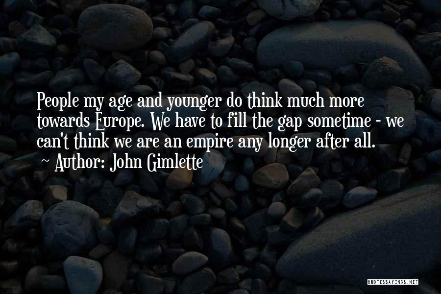 John Gimlette Quotes: People My Age And Younger Do Think Much More Towards Europe. We Have To Fill The Gap Sometime - We
