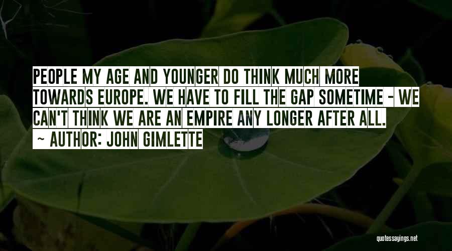 John Gimlette Quotes: People My Age And Younger Do Think Much More Towards Europe. We Have To Fill The Gap Sometime - We