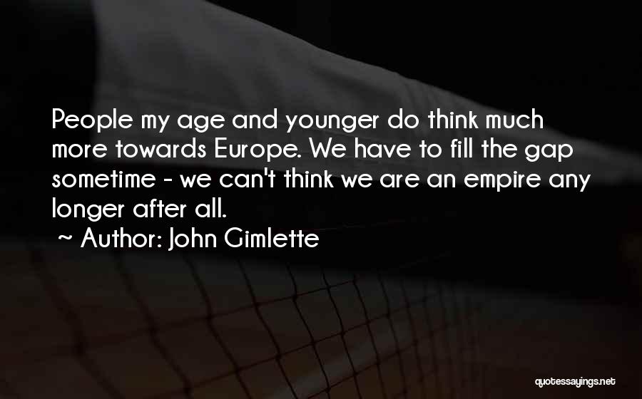 John Gimlette Quotes: People My Age And Younger Do Think Much More Towards Europe. We Have To Fill The Gap Sometime - We