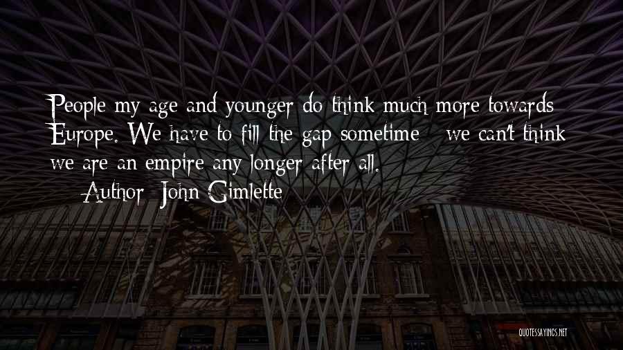 John Gimlette Quotes: People My Age And Younger Do Think Much More Towards Europe. We Have To Fill The Gap Sometime - We