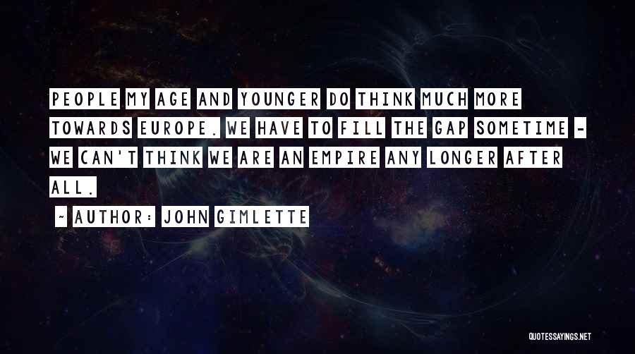 John Gimlette Quotes: People My Age And Younger Do Think Much More Towards Europe. We Have To Fill The Gap Sometime - We
