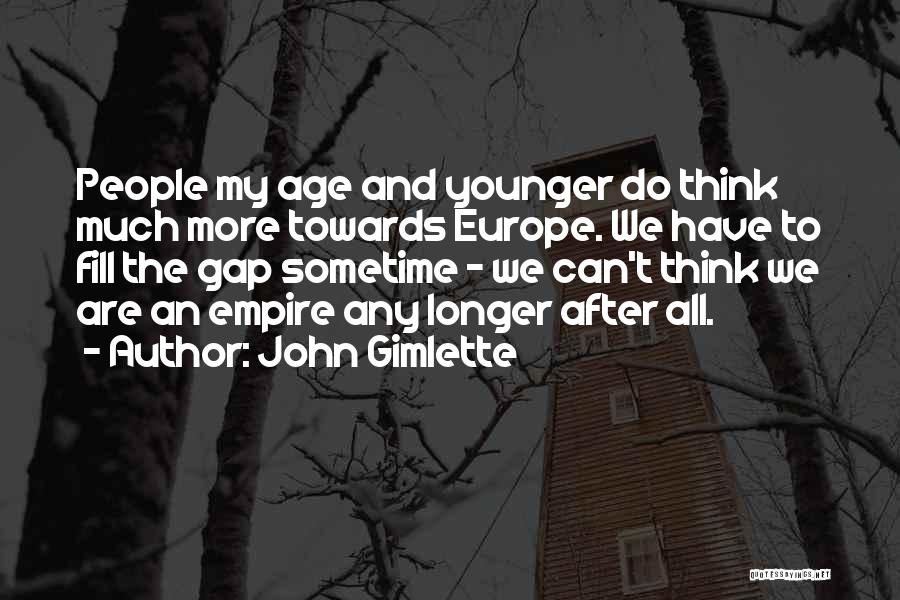 John Gimlette Quotes: People My Age And Younger Do Think Much More Towards Europe. We Have To Fill The Gap Sometime - We