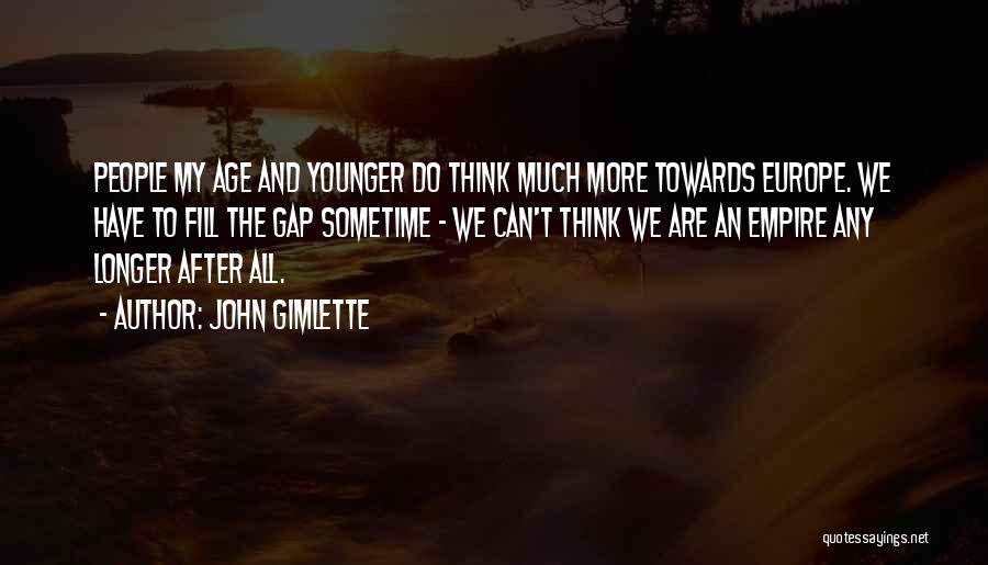 John Gimlette Quotes: People My Age And Younger Do Think Much More Towards Europe. We Have To Fill The Gap Sometime - We