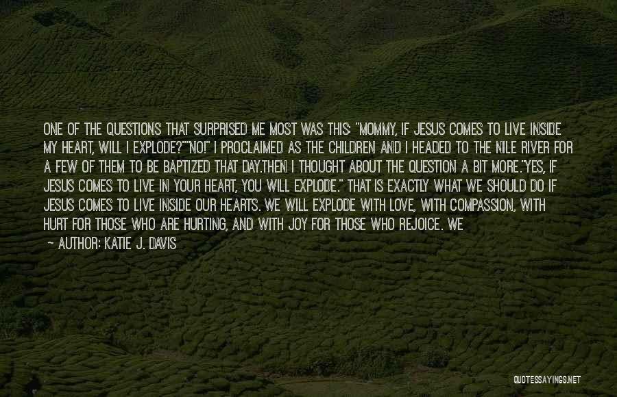 Katie J. Davis Quotes: One Of The Questions That Surprised Me Most Was This: Mommy, If Jesus Comes To Live Inside My Heart, Will