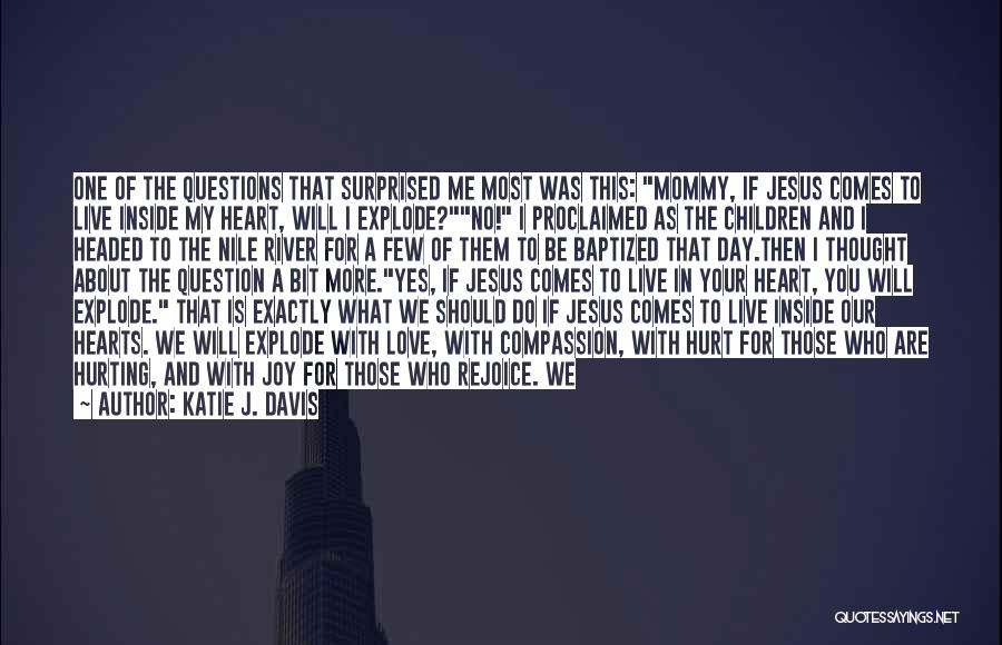 Katie J. Davis Quotes: One Of The Questions That Surprised Me Most Was This: Mommy, If Jesus Comes To Live Inside My Heart, Will