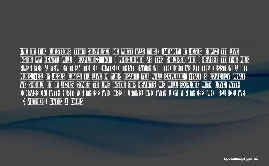 Katie J. Davis Quotes: One Of The Questions That Surprised Me Most Was This: Mommy, If Jesus Comes To Live Inside My Heart, Will