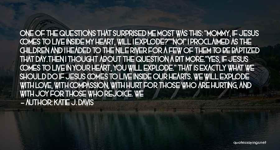 Katie J. Davis Quotes: One Of The Questions That Surprised Me Most Was This: Mommy, If Jesus Comes To Live Inside My Heart, Will