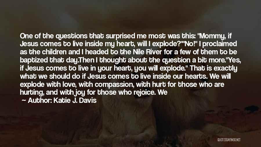 Katie J. Davis Quotes: One Of The Questions That Surprised Me Most Was This: Mommy, If Jesus Comes To Live Inside My Heart, Will