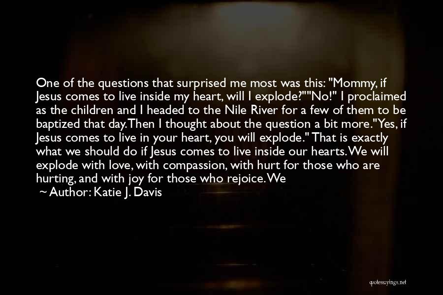 Katie J. Davis Quotes: One Of The Questions That Surprised Me Most Was This: Mommy, If Jesus Comes To Live Inside My Heart, Will