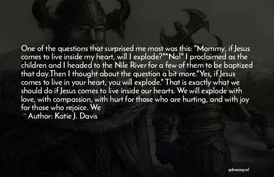 Katie J. Davis Quotes: One Of The Questions That Surprised Me Most Was This: Mommy, If Jesus Comes To Live Inside My Heart, Will