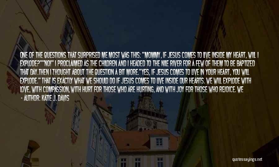 Katie J. Davis Quotes: One Of The Questions That Surprised Me Most Was This: Mommy, If Jesus Comes To Live Inside My Heart, Will