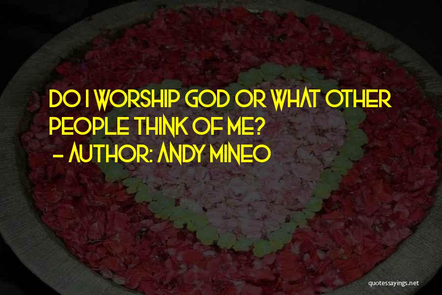 Andy Mineo Quotes: Do I Worship God Or What Other People Think Of Me?