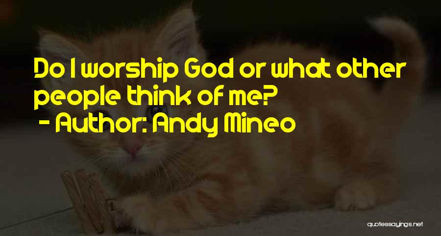 Andy Mineo Quotes: Do I Worship God Or What Other People Think Of Me?