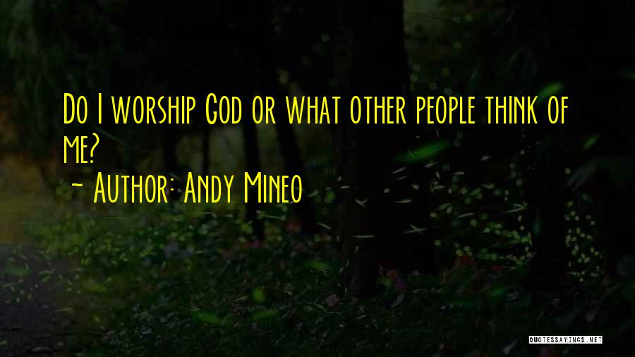 Andy Mineo Quotes: Do I Worship God Or What Other People Think Of Me?