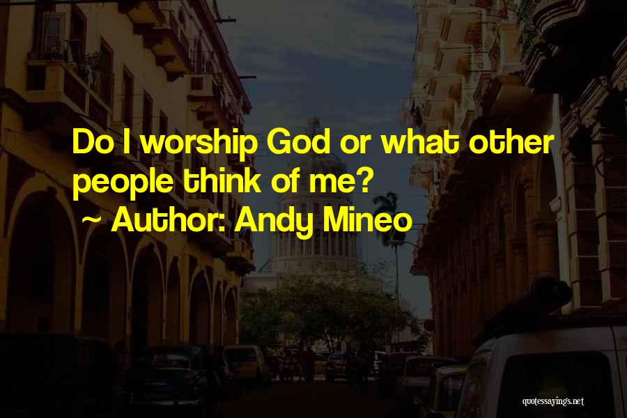 Andy Mineo Quotes: Do I Worship God Or What Other People Think Of Me?